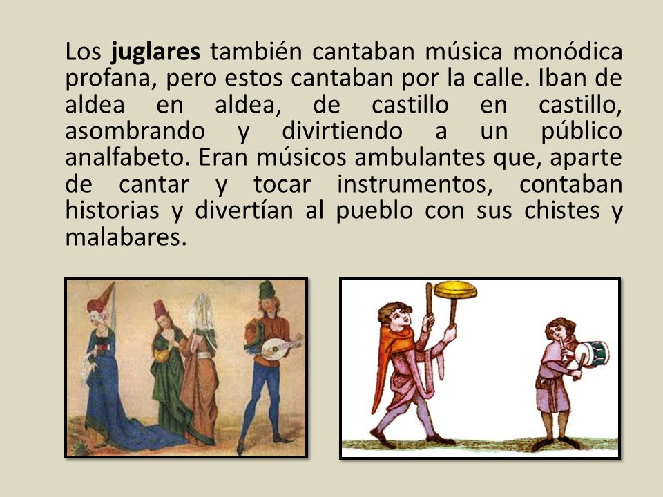 Los juglares también cantaban música monódica profana, pero estos cantaban por la calle.