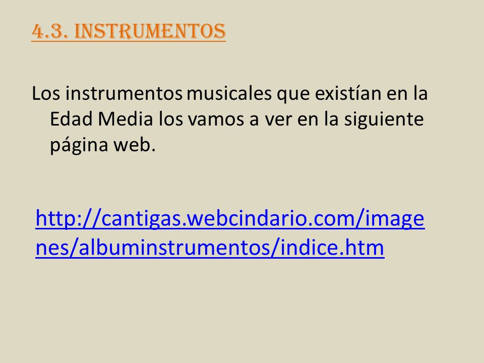 4.3. INSTRUMENTOS Los instrumentos musicales que existían en la Edad Media los vamos a ver en la siguiente página web.