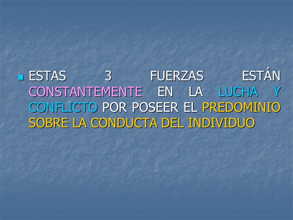 ESTAS 3 FUERZAS ESTÁN CONSTANTEMENTE EN LA LUCHA Y CONFLICTO POR POSEER EL PREDOMINIO SOBRE LA CONDUCTA DEL INDIVIDUO
