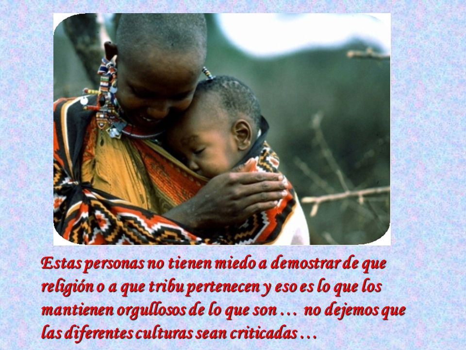 Estas personas no tienen miedo a demostrar de que religión o a que tribu pertenecen y eso es lo que los mantienen orgullosos de lo que son … no dejemos que las diferentes culturas sean criticadas …