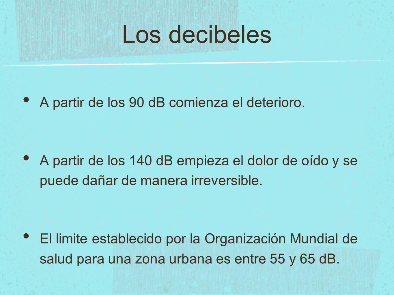 Los decibeles A partir de los 90 dB comienza el deterioro.