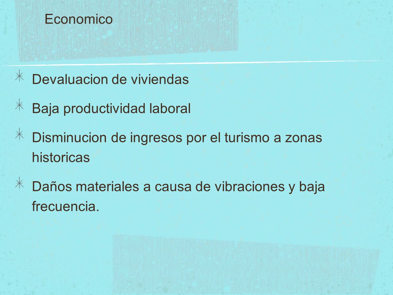 Economico Devaluacion de viviendas. Baja productividad laboral. Disminucion de ingresos por el turismo a zonas historicas.