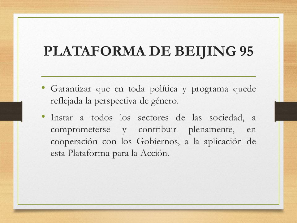 PLATAFORMA DE BEIJING 95 Garantizar que en toda política y programa quede reflejada la perspectiva de género.