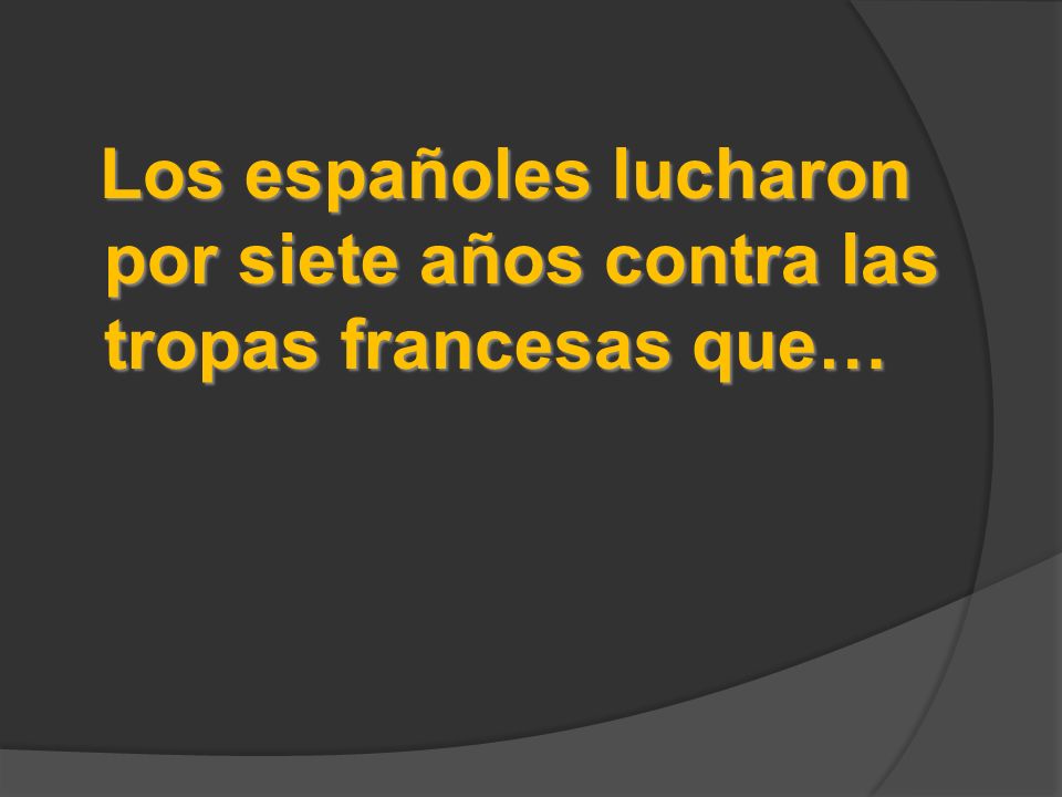 Los españoles lucharon por siete años contra las tropas francesas que…