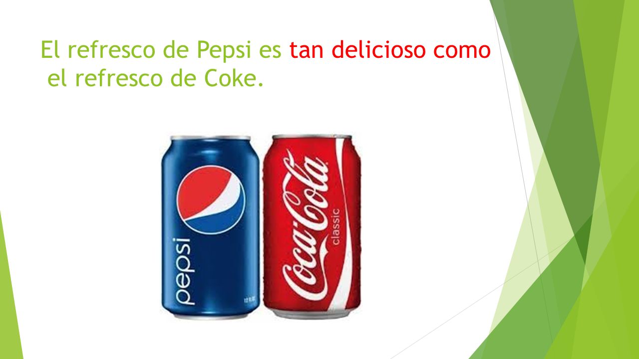 El refresco de Pepsi es tan delicioso como el refresco de Coke.