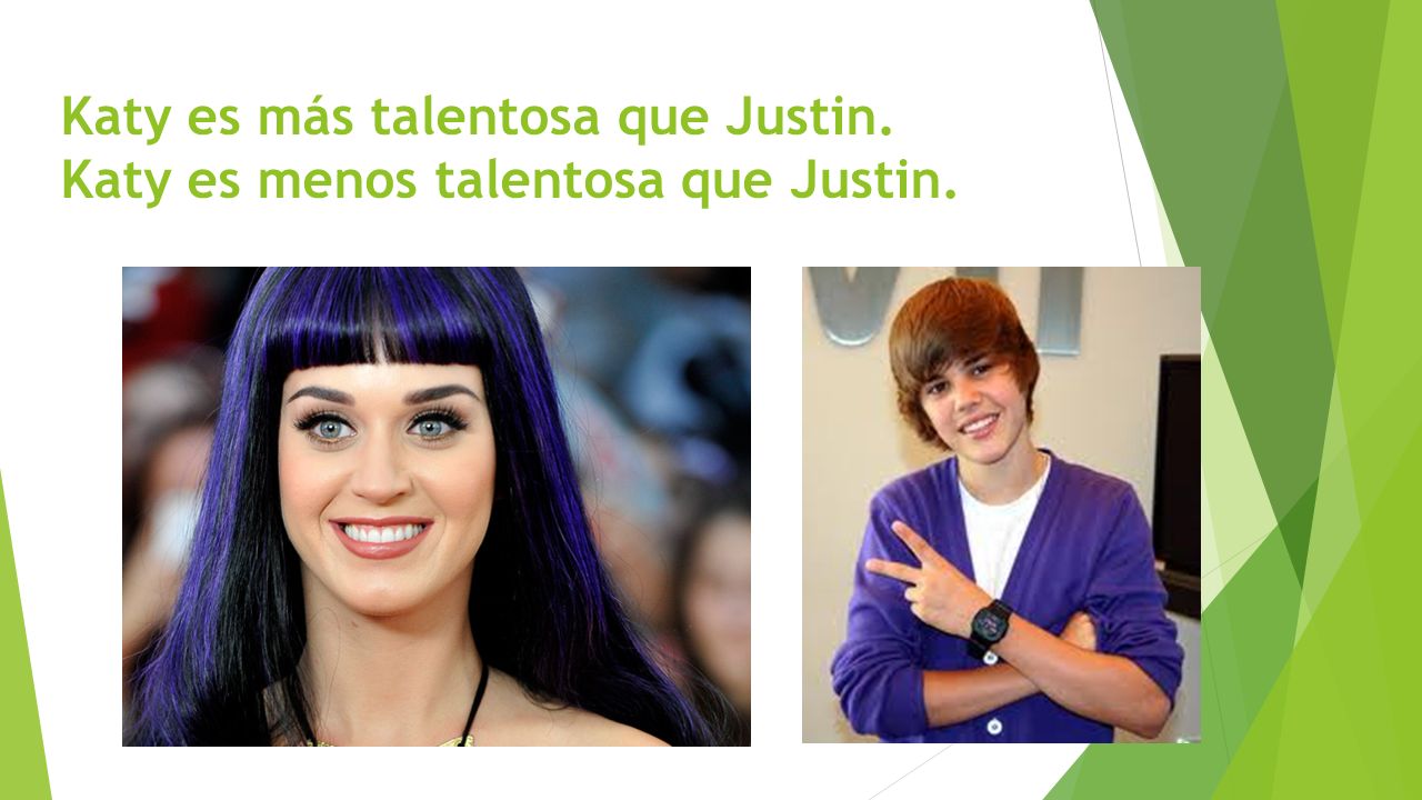 Katy es más talentosa que Justin. Katy es menos talentosa que Justin.
