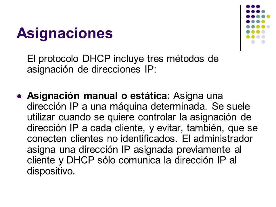 Asignaciones El protocolo DHCP incluye tres métodos de asignación de direcciones IP: