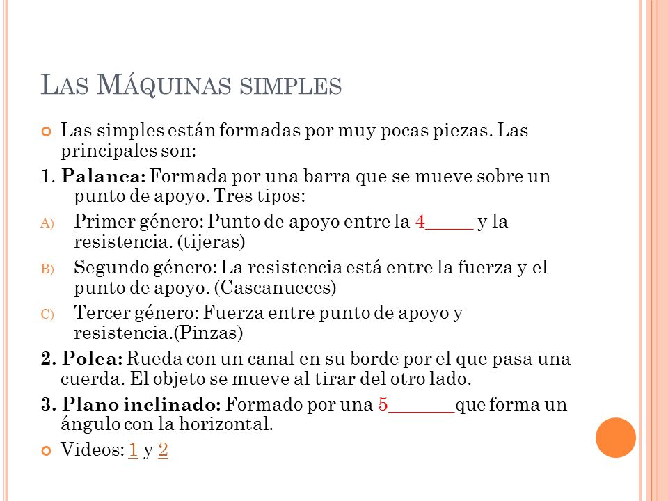 Las Máquinas simples Las simples están formadas por muy pocas piezas. Las principales son: