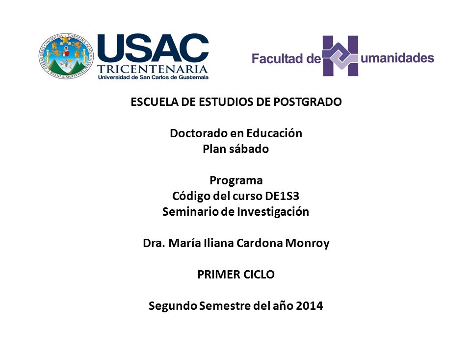 ESCUELA DE ESTUDIOS DE POSTGRADO Doctorado en Educación Plan sábado Programa Código del curso DE1S3 Seminario de Investigación Dra.