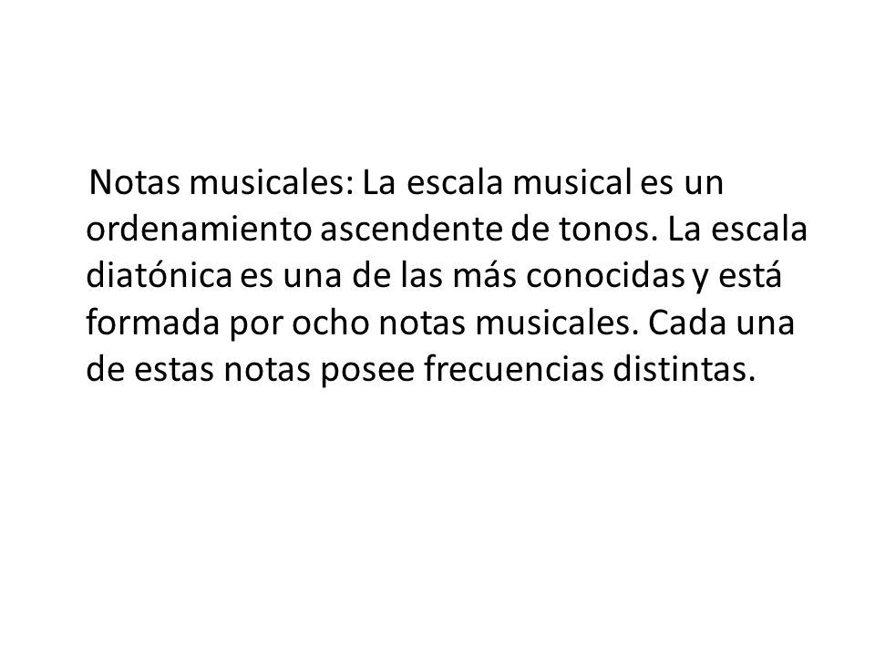Notas musicales: La escala musical es un ordenamiento ascendente de tonos.