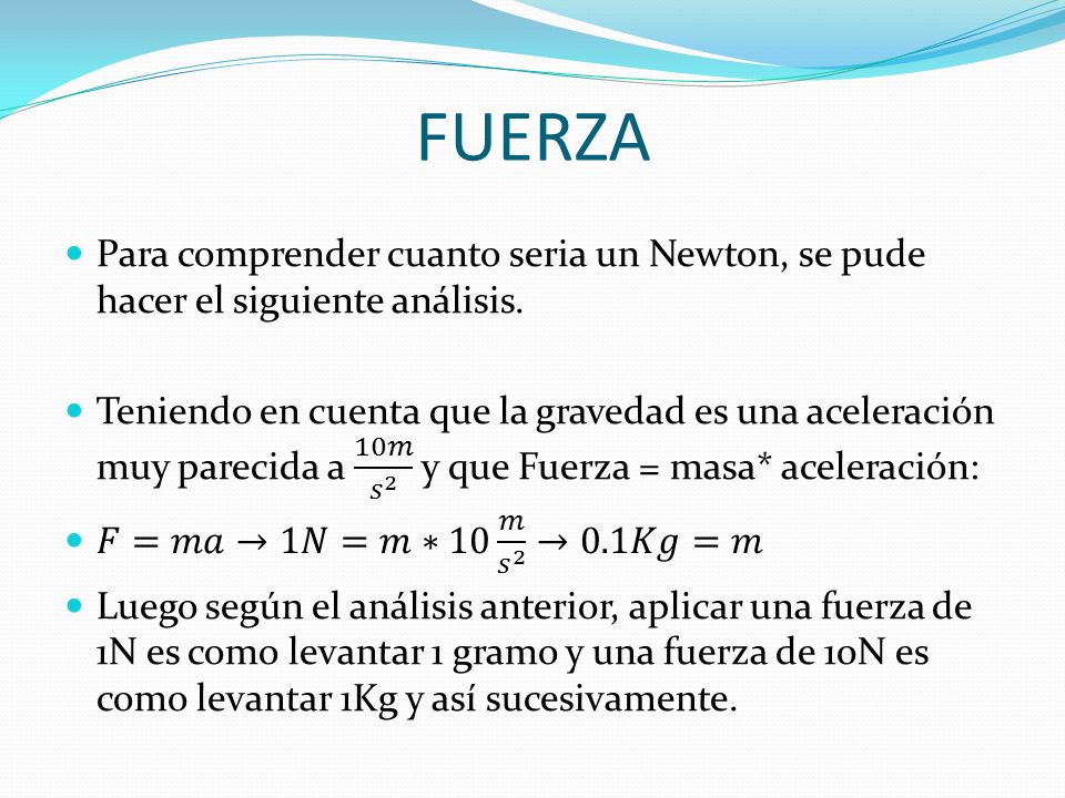 FUERZA Para comprender cuanto seria un Newton, se pude hacer el siguiente análisis.