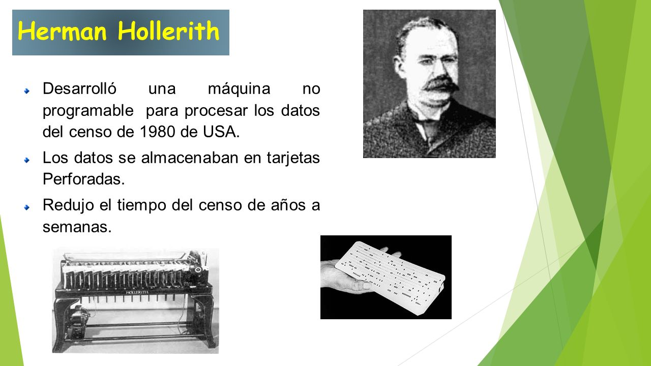 Herman Hollerith Desarrolló una máquina no programable para procesar los datos del censo de 1980 de USA.