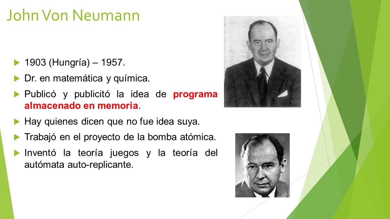 John Von Neumann 1903 (Hungría) – Dr. en matemática y química.