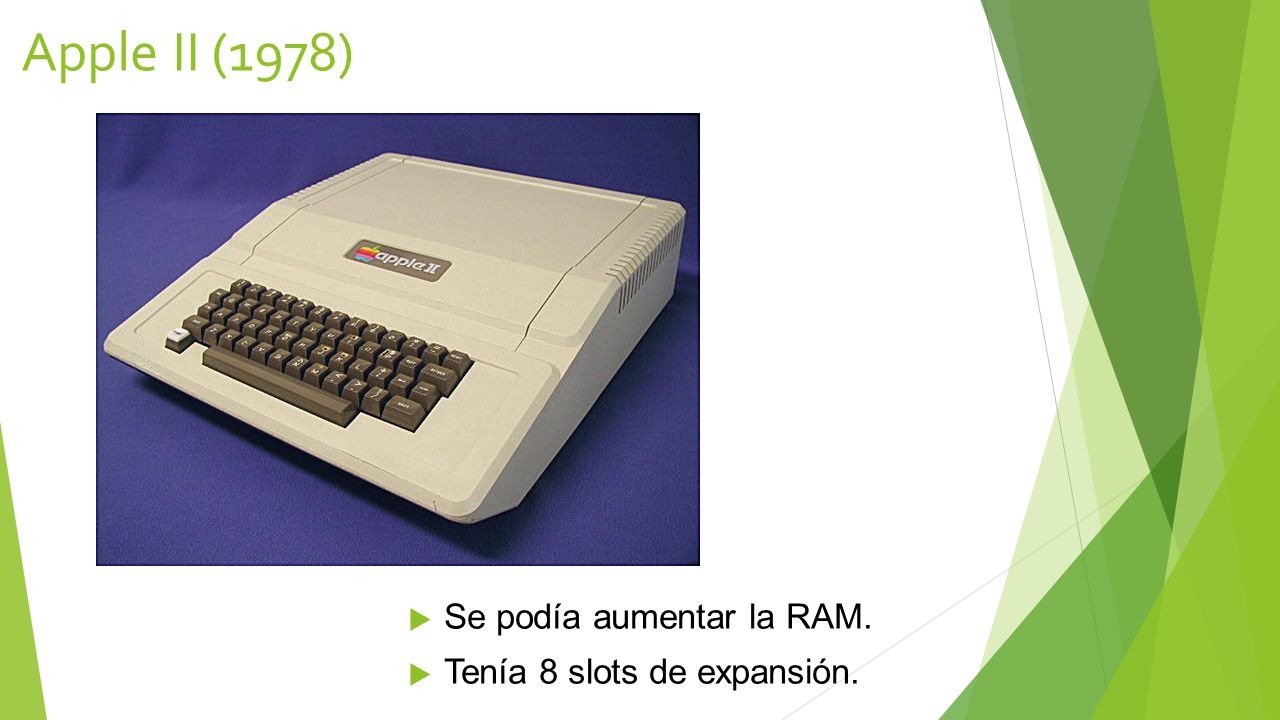 Apple II (1978) Se podía aumentar la RAM. Tenía 8 slots de expansión.