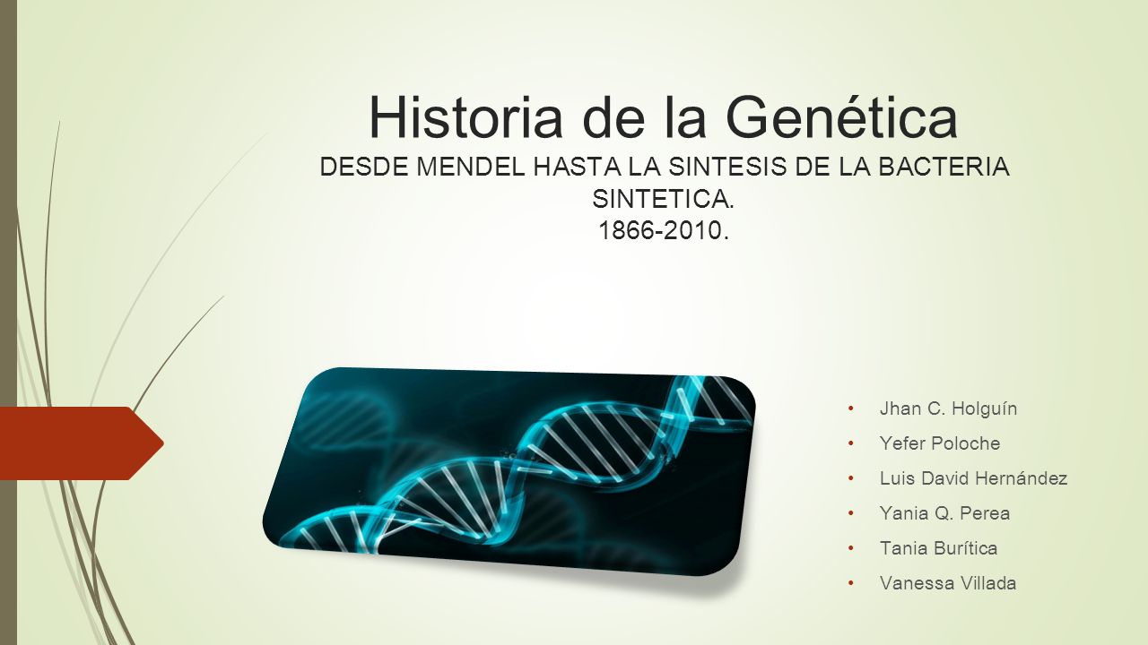 Historia de la Genética DESDE MENDEL HASTA LA SINTESIS DE LA BACTERIA SINTETICA