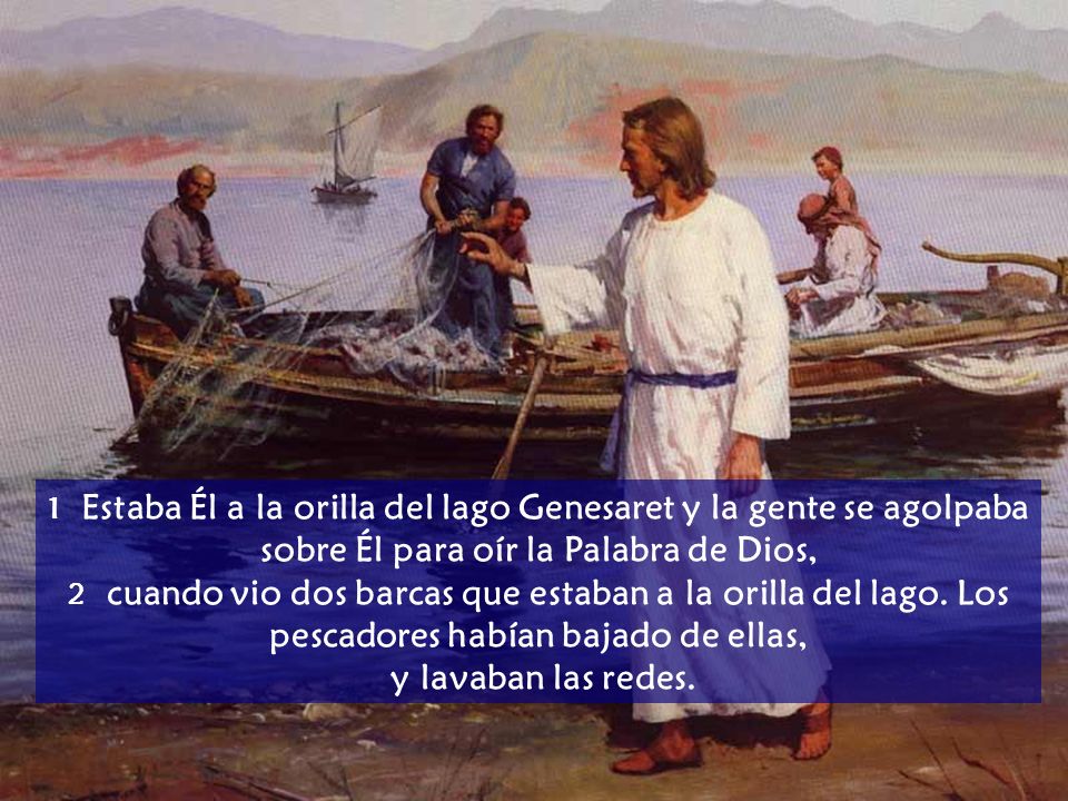 1 Estaba Él a la orilla del lago Genesaret y la gente se agolpaba sobre Él para oír la Palabra de Dios,