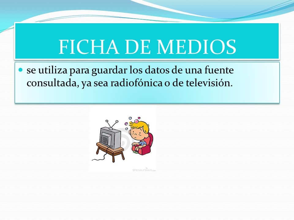 FICHA DE MEDIOS se utiliza para guardar los datos de una fuente consultada, ya sea radiofónica o de televisión.