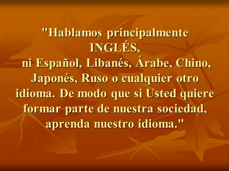 Hablamos principalmente INGLÉS, ni Español, Libanés, Árabe, Chino, Japonés, Ruso o cualquier otro idioma.