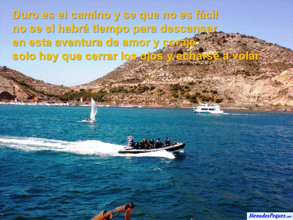 Duro es el camino y se que no es fácil no se si habrá tiempo para descansar en esta aventura de amor y coraje solo hay que cerrar los ojos y echarse a volar