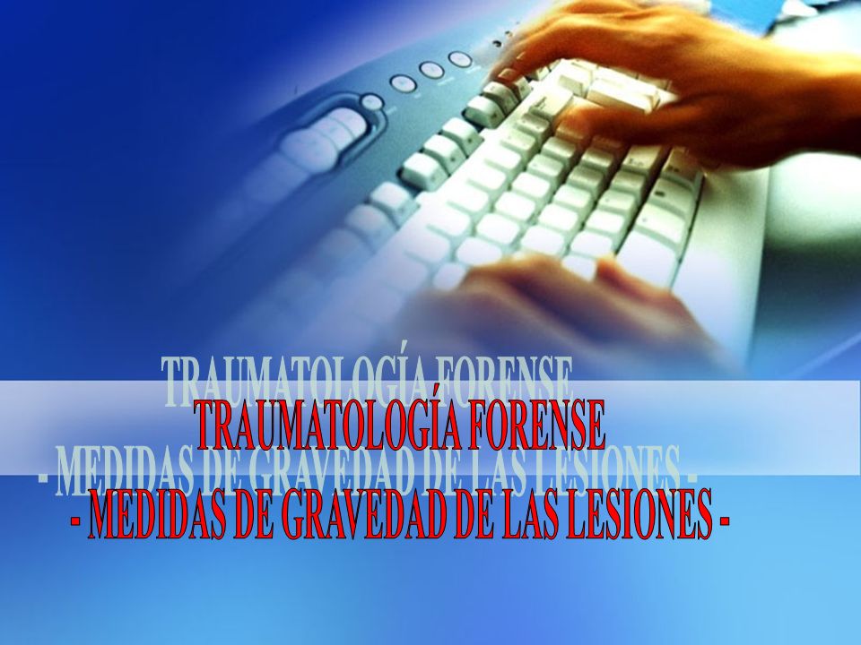 TRAUMATOLOGÍA FORENSE - MEDIDAS DE GRAVEDAD DE LAS LESIONES -