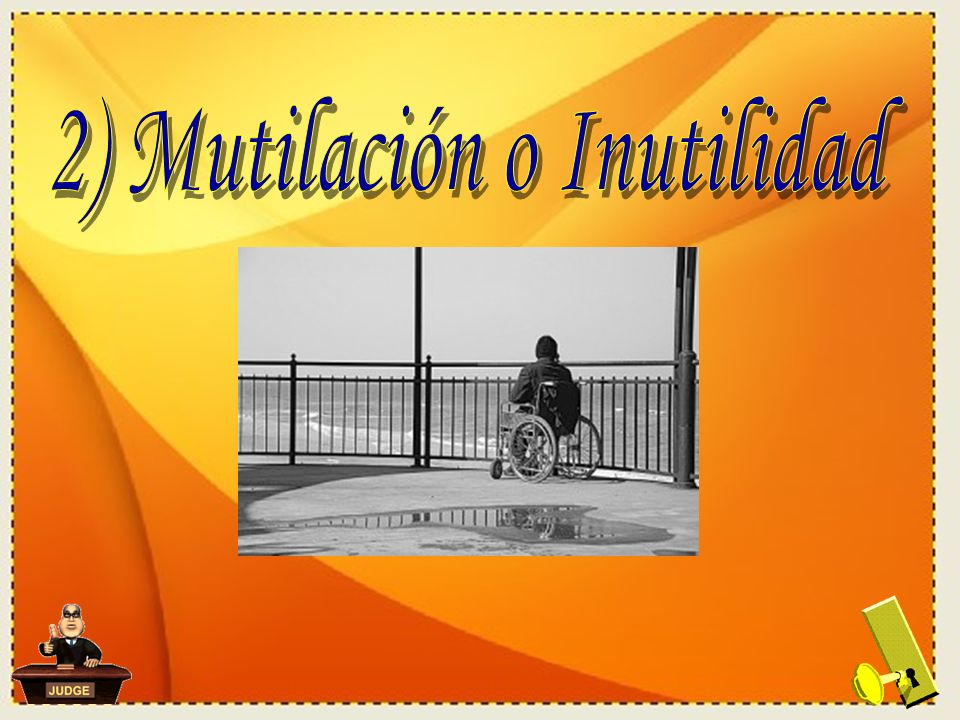 2) Mutilación o Inutilidad