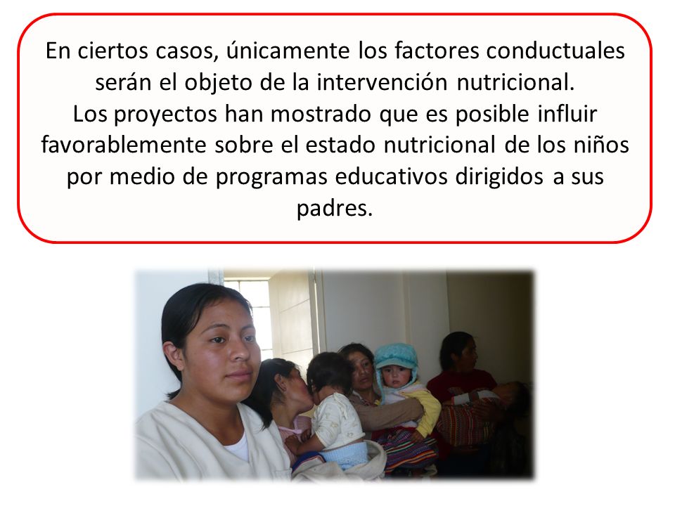 En ciertos casos, únicamente los factores conductuales serán el objeto de la intervención nutricional.