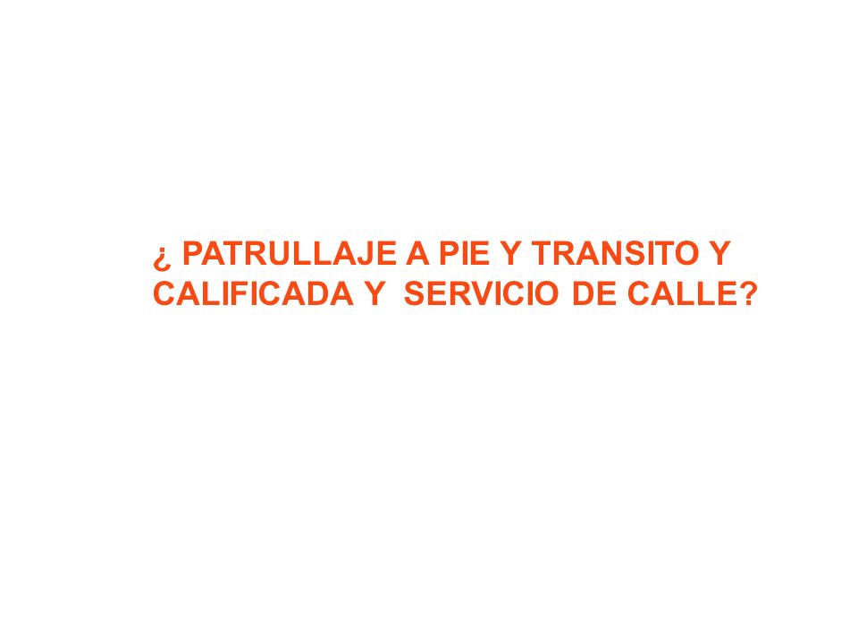 ¿ PATRULLAJE A PIE Y TRANSITO Y CALIFICADA Y SERVICIO DE CALLE