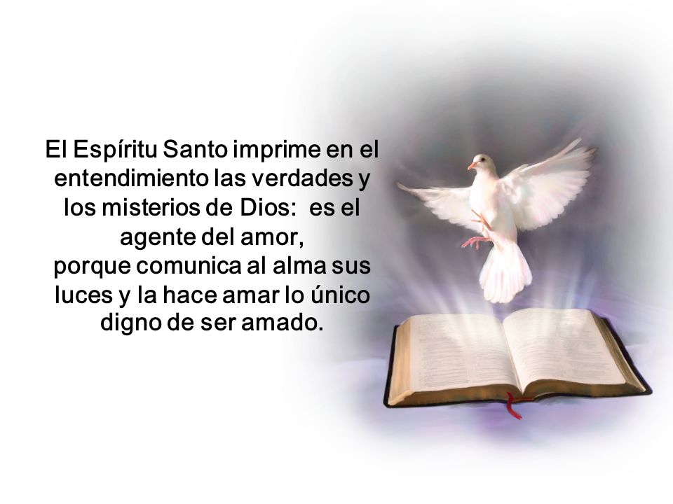 El Espíritu Santo imprime en el entendimiento las verdades y los misterios de Dios: es el agente del amor,