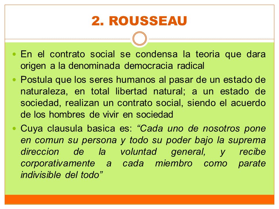 2. ROUSSEAU En el contrato social se condensa la teoria que dara origen a la denominada democracia radical.