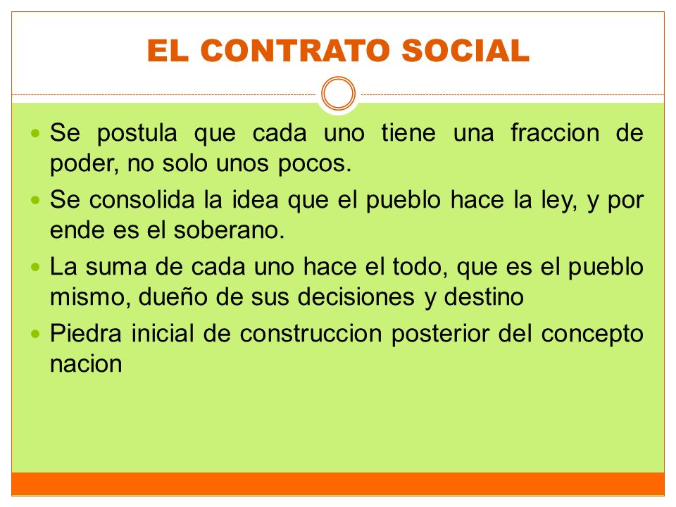 EL CONTRATO SOCIAL Se postula que cada uno tiene una fraccion de poder, no solo unos pocos.