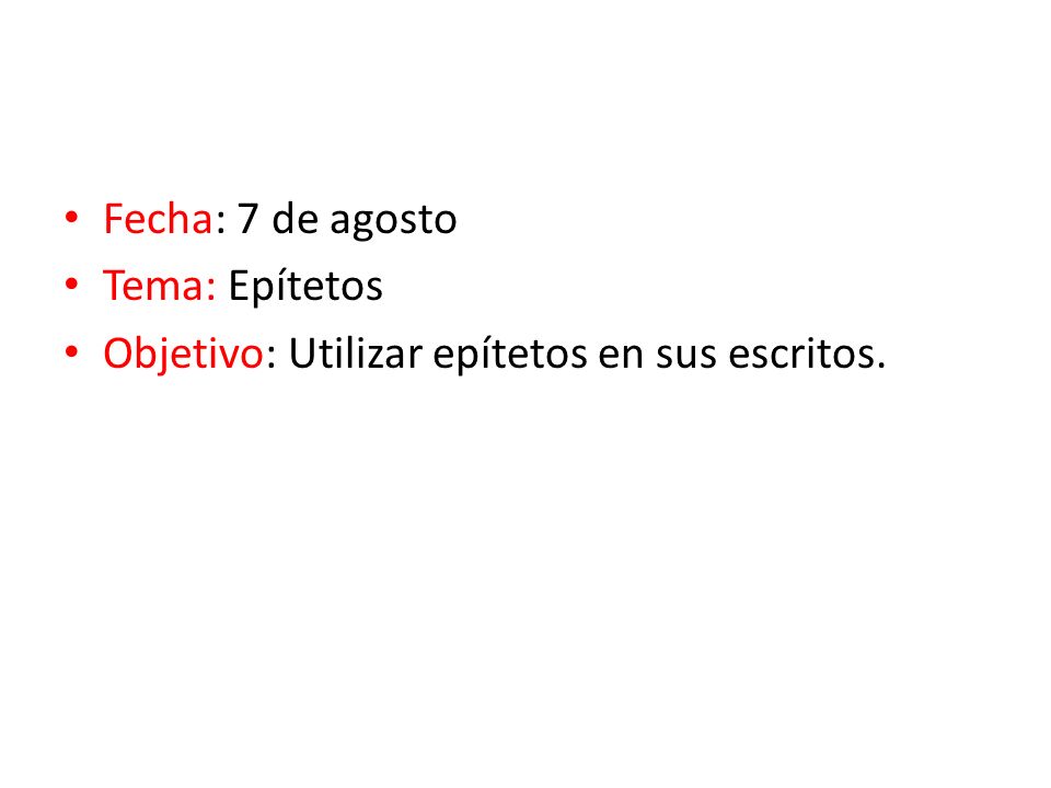Fecha: 7 de agosto Tema: Epítetos Objetivo: Utilizar epítetos en sus escritos.