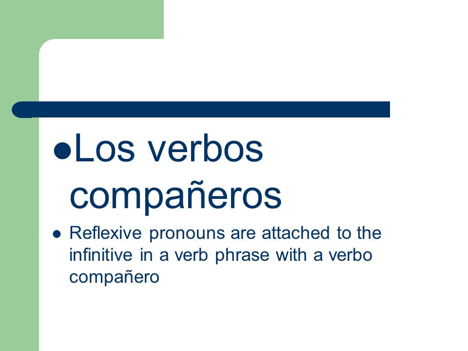 Los verbos compañeros Reflexive pronouns are attached to the infinitive in a verb phrase with a verbo compañero.