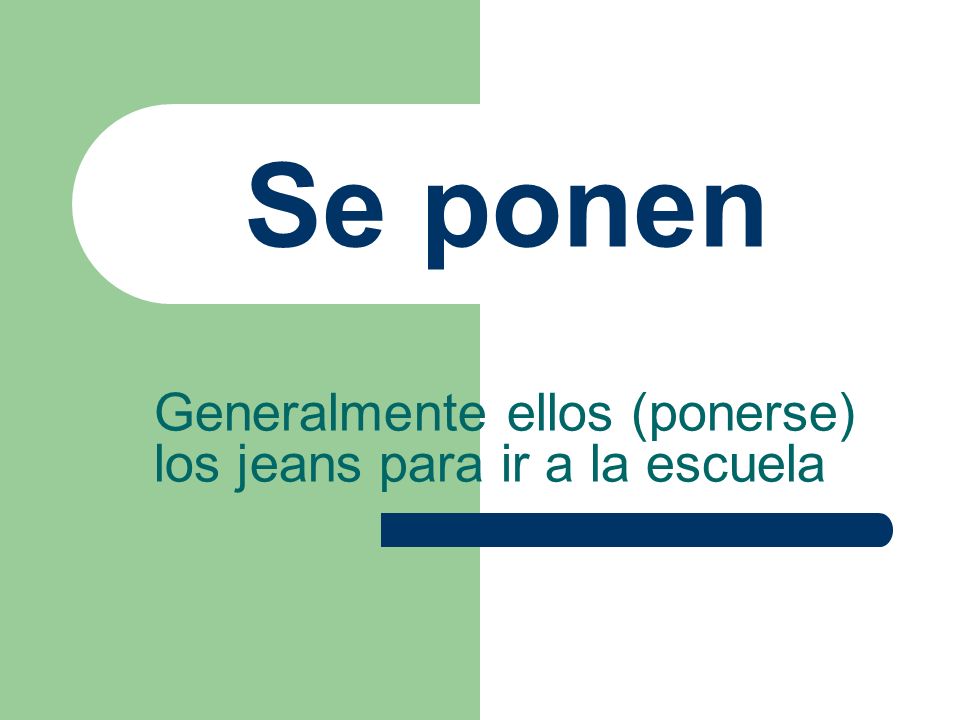 Generalmente ellos (ponerse) los jeans para ir a la escuela