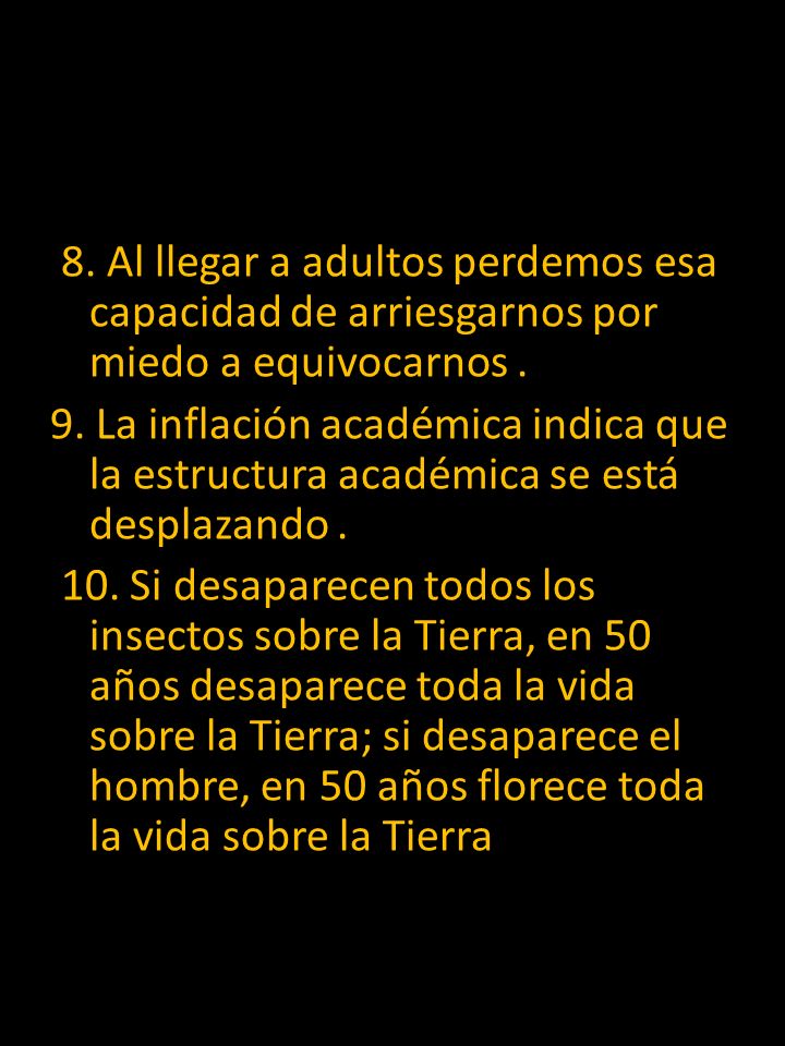 8. Al llegar a adultos perdemos esa capacidad de arriesgarnos por miedo a equivocarnos .