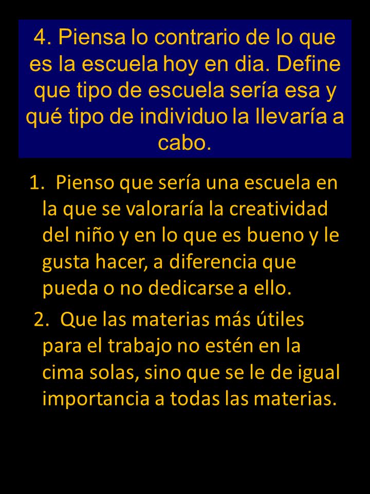 4. Piensa lo contrario de lo que es la escuela hoy en dia