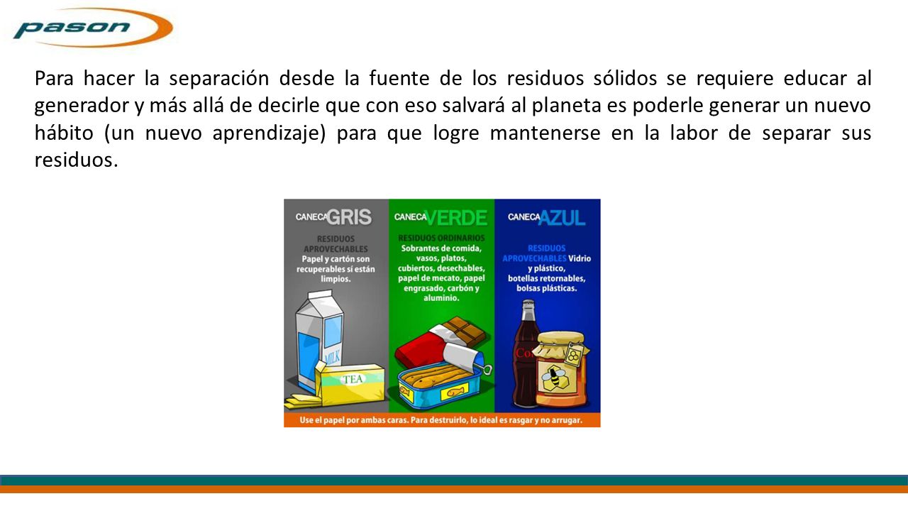 Para hacer la separación desde la fuente de los residuos sólidos se requiere educar al generador y más allá de decirle que con eso salvará al planeta es poderle generar un nuevo hábito (un nuevo aprendizaje) para que logre mantenerse en la labor de separar sus residuos.