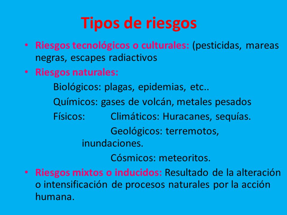 Tipos de riesgos Riesgos tecnológicos o culturales: (pesticidas, mareas negras, escapes radiactivos.