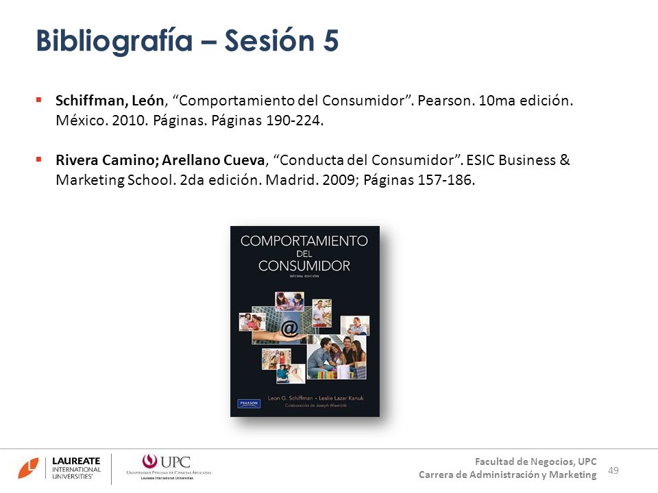 Bibliografía – Sesión 5 Schiffman, León, Comportamiento del Consumidor . Pearson. 10ma edición. México Páginas. Páginas