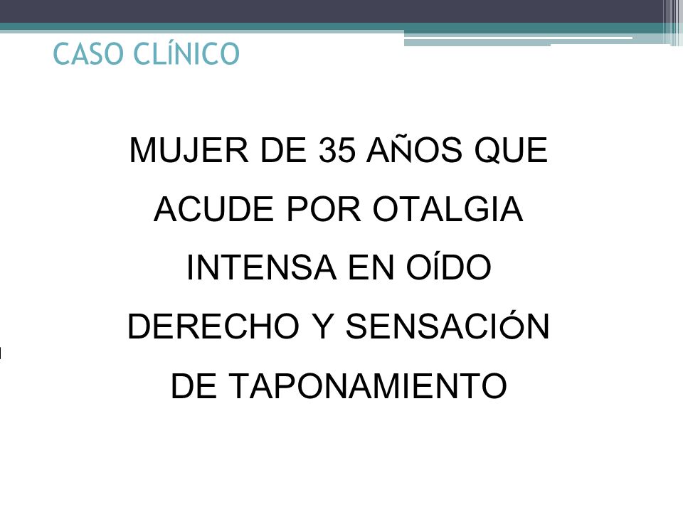 MUJER DE 35 AÑOS QUE ACUDE POR OTALGIA INTENSA EN OÍDO
