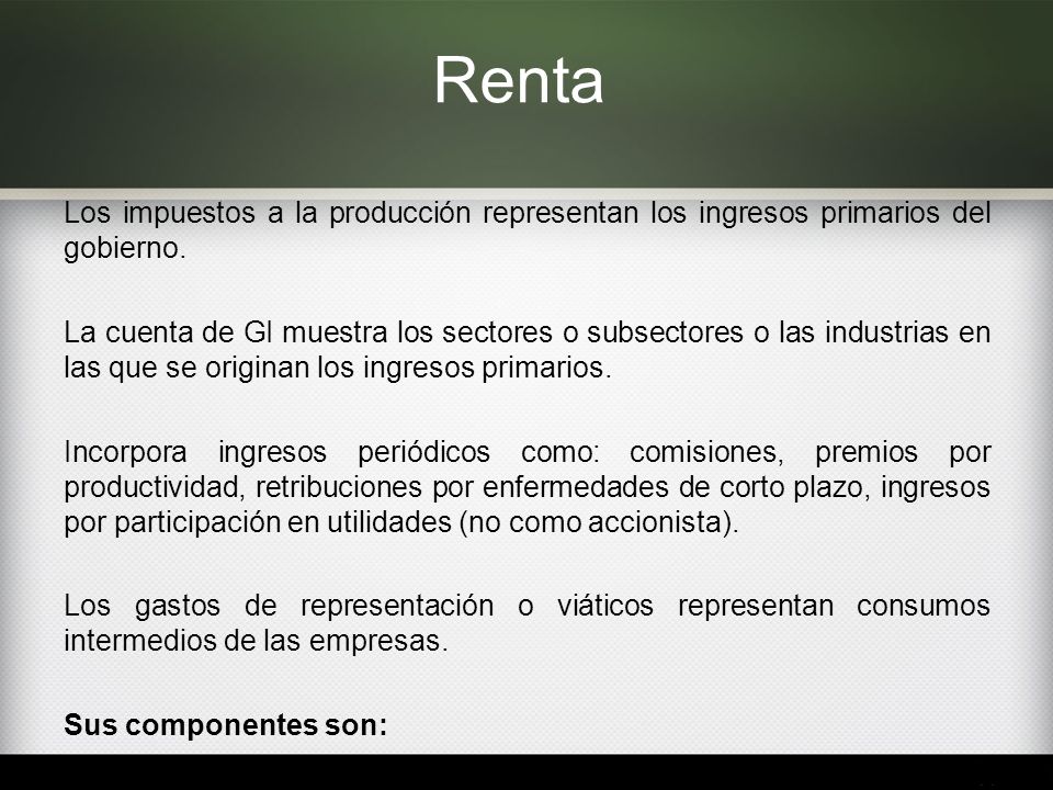 Renta Los impuestos a la producción representan los ingresos primarios del gobierno.