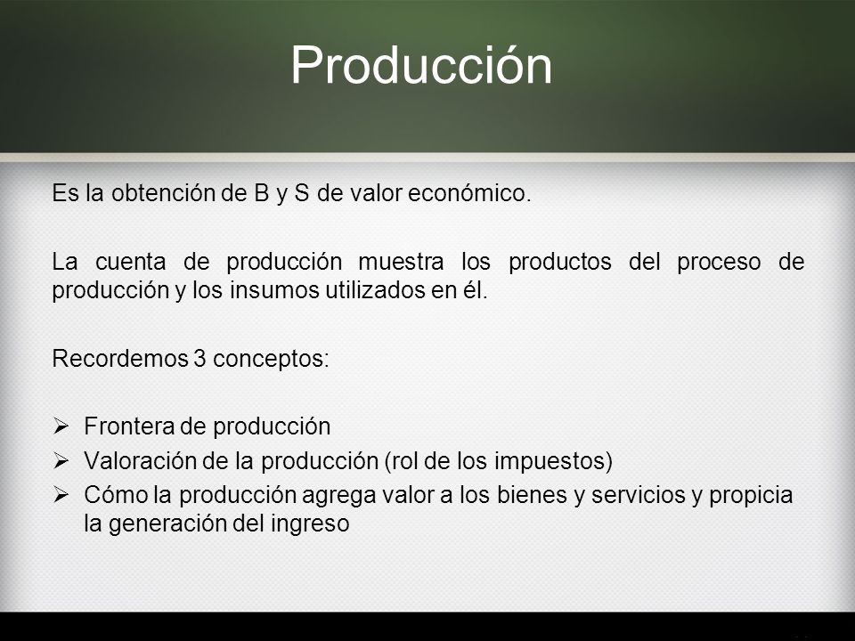 Producción Es la obtención de B y S de valor económico.