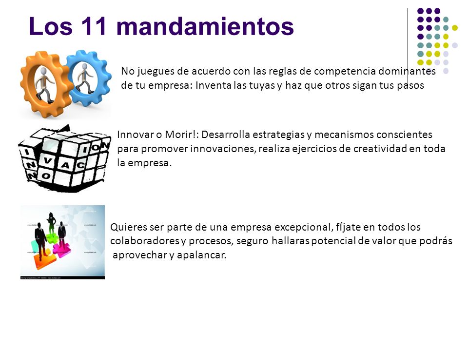 Los 11 mandamientos No juegues de acuerdo con las reglas de competencia dominantes. de tu empresa: Inventa las tuyas y haz que otros sigan tus pasos.
