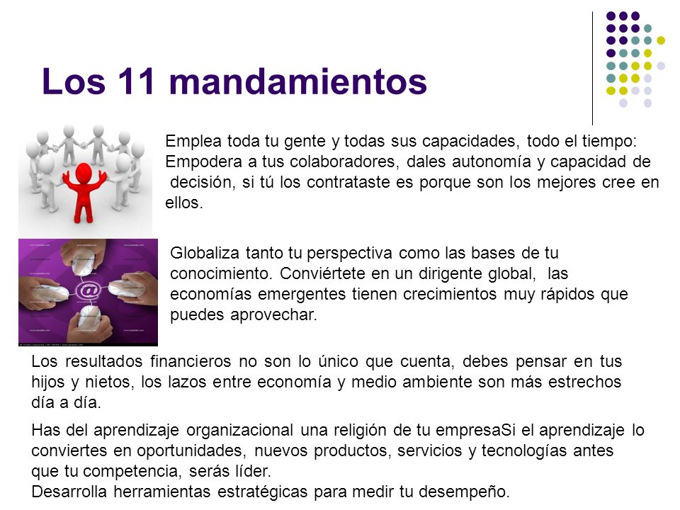 Los 11 mandamientos Emplea toda tu gente y todas sus capacidades, todo el tiempo: Empodera a tus colaboradores, dales autonomía y capacidad de.