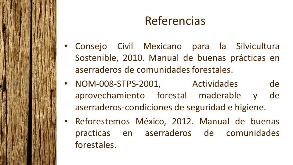 Referencias Consejo Civil Mexicano para la Silvicultura Sostenible, Manual de buenas prácticas en aserraderos de comunidades forestales.