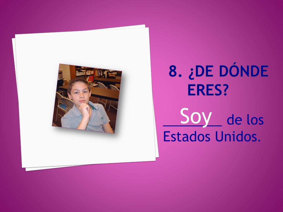 8. ¿DE DóNDE ERES Soy ________ de los Estados Unidos.