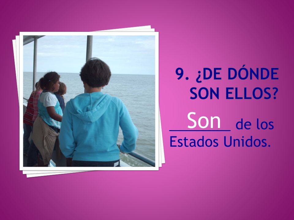 9. ¿DE DóNDE Son ellos Son ________ de los Estados Unidos.