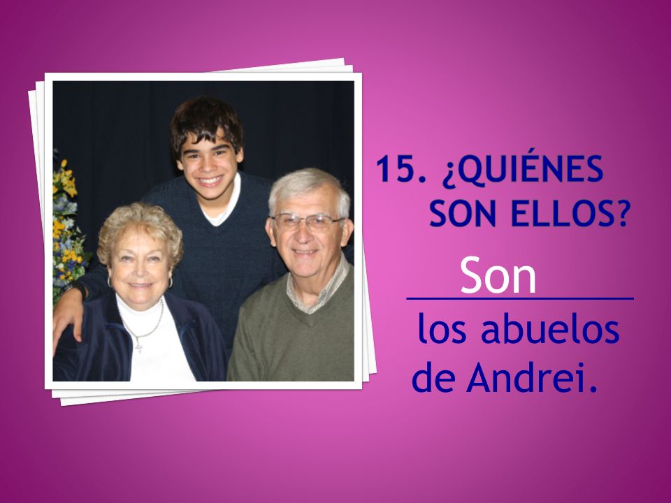 15. ¿QUIÉNES SON ELLOS Son _____________ los abuelos de Andrei.