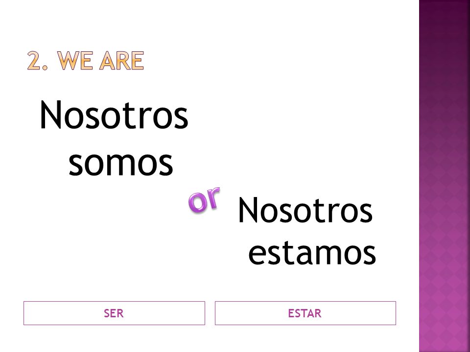 2. We Are Nosotros somos Nosotros estamos or SER ESTAR