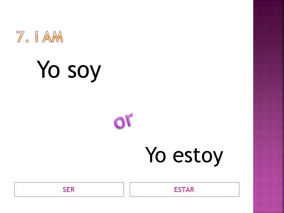 7. I am Yo soy Yo estoy or SER ESTAR