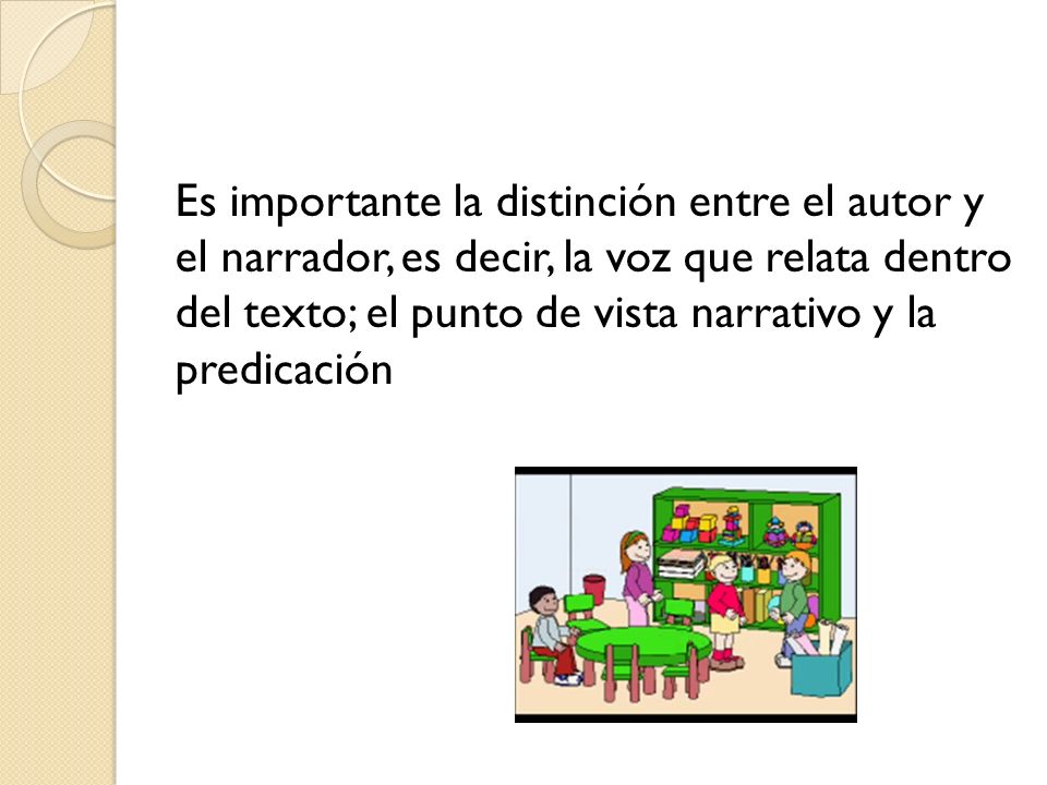 Es importante la distinción entre el autor y el narrador, es decir, la voz que relata dentro del texto; el punto de vista narrativo y la predicación